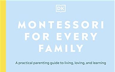 Montessori for Every Family: A practical parenting guide