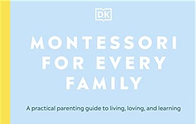 Montessori for Every Family: A practical parenting guide