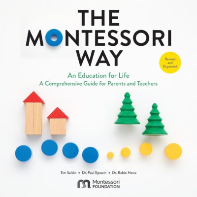 PRE-ORDER! The Montessori Way, Revised and Expanded: An Education for Life; A Comprehensive Guide for Parents and Teachers