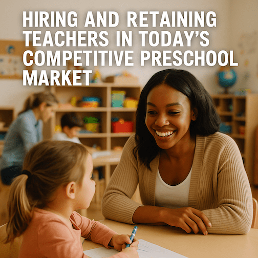 Hiring and Retaining Teachers in Today’s Competitive Preschool Market